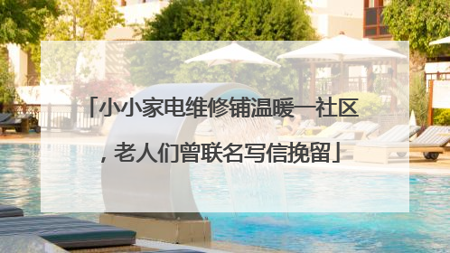 小小家电维修铺温暖一社区，老人们曾联名写信挽留