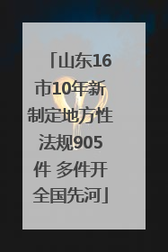 山东16市10年新制定地方性法规905件 多件开全国先河