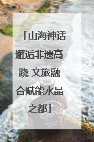 山海神话邂逅非遗高跷 文旅融合赋能水晶之都