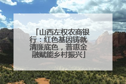 山西左权农商银行：红色基因铸就清廉底色，普惠金融赋能乡村振兴