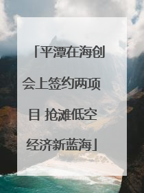 平潭在海创会上签约两项目 抢滩低空经济新蓝海