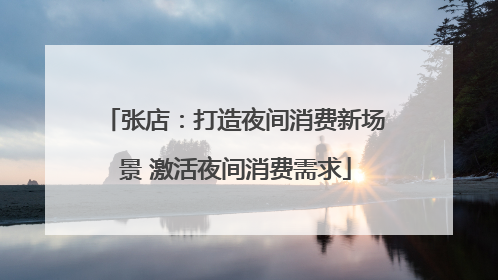 张店：打造夜间消费新场景 激活夜间消费需求