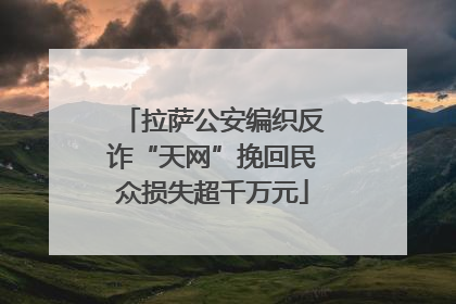 拉萨公安编织反诈“天网”挽回民众损失超千万元