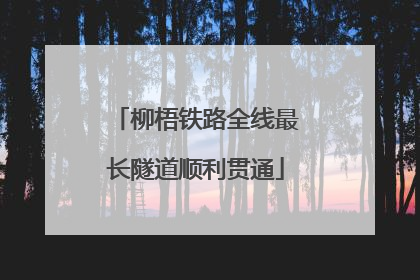 柳梧铁路全线最长隧道顺利贯通