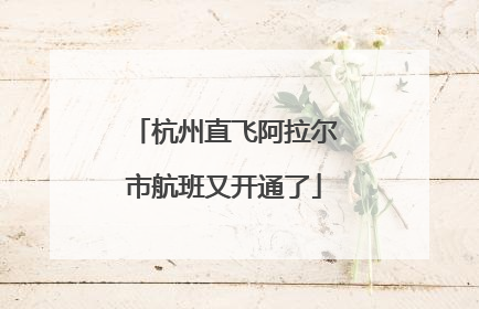 杭州直飞阿拉尔市航班又开通了