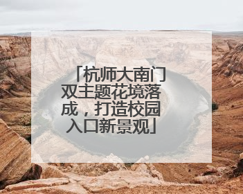 杭师大南门双主题花境落成，打造校园入口新景观