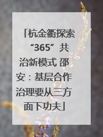 杭金衢探索“365”共治新模式 邵安：基层合作治理要从三方面下功夫