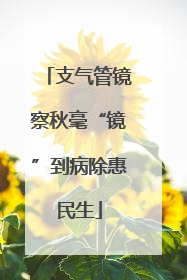 支气管镜察秋毫“镜”到病除惠民生