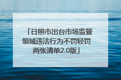 日照市出台市场监管领域违法行为不罚轻罚两张清单2.0版