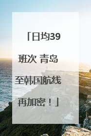 日均39班次 青岛至韩国航线再加密！