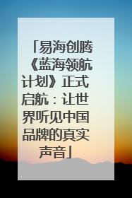 易海创腾《蓝海领航计划》正式启航：让世界听见中国品牌的真实声音