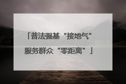 普法强基“接地气” 服务群众“零距离”