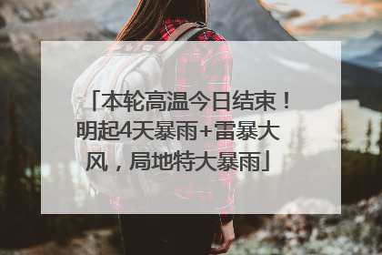 本轮高温今日结束！明起4天暴雨+雷暴大风，局地特大暴雨