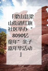 梁山县梁山街道红旗社区举办“8090忆童年”亲子嘉年华活动