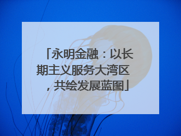 永明金融：以长期主义服务大湾区，共绘发展蓝图