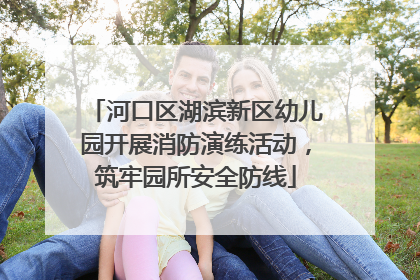 河口区湖滨新区幼儿园开展消防演练活动，筑牢园所安全防线