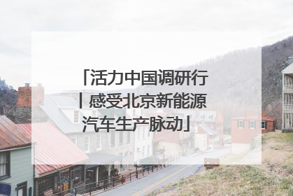 活力中国调研行丨感受北京新能源汽车生产脉动