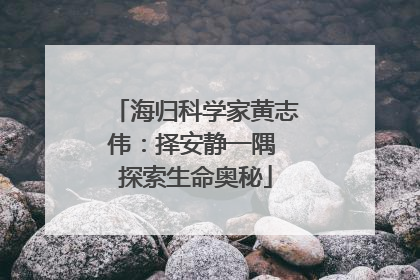 海归科学家黄志伟：择安静一隅 探索生命奥秘
