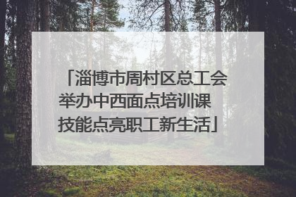 淄博市周村区总工会举办中西面点培训课 技能点亮职工新生活