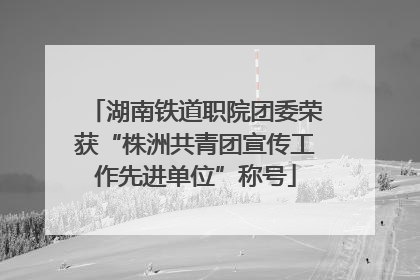湖南铁道职院团委荣获“株洲共青团宣传工作先进单位”称号