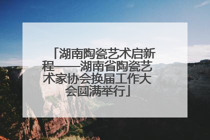 湖南陶瓷艺术启新程——湖南省陶瓷艺术家协会换届工作大会圆满举行