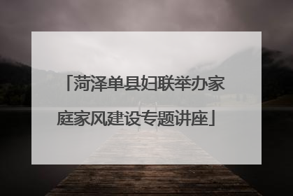 菏泽单县妇联举办家庭家风建设专题讲座