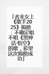 者来女上《歌手2025》揭榜：不确定唱不唱《黑神话·悟空》的歌，希望这次揭榜成功