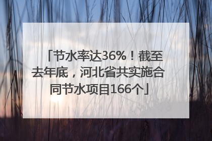 节水率达36%！截至去年底，河北省共实施合同节水项目166个