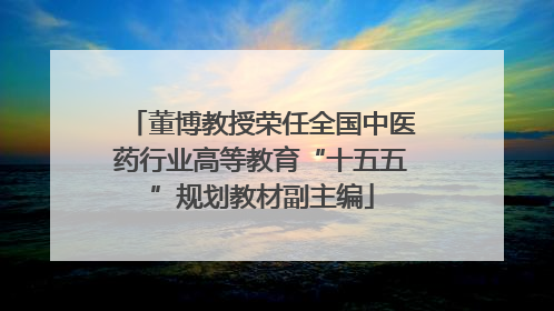 董博教授荣任全国中医药行业高等教育“十五五”规划教材副主编