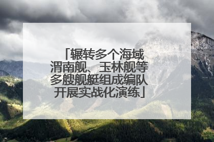 辗转多个海域 渭南舰、玉林舰等多艘舰艇组成编队开展实战化演练