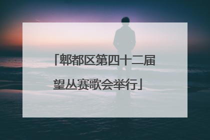 郫都区第四十二届望丛赛歌会举行