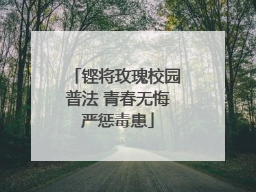 铿将玫瑰校园普法 青春无悔严惩毒患