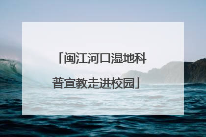 闽江河口湿地科普宣教走进校园