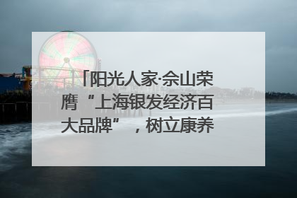 阳光人家·佘山荣膺“上海银发经济百大品牌”，树立康养行业新标杆