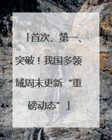 首次、第一、突破！我国多领域周末更新“重磅动态”
