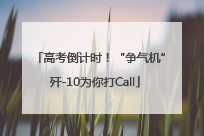 高考倒计时！“争气机”歼-10为你打Call