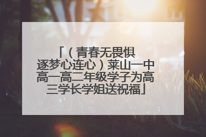 （青春无畏惧   逐梦心连心）莱山一中高一高二年级学子为高三学长学姐送祝福