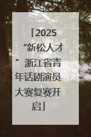 2025“新松人才”浙江省青年话剧演员大赛复赛开启