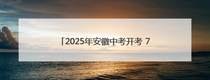 2025年安徽中考开考 72.21万名考生步入考场