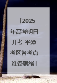 2025年高考明日开考 平潭考区各考点准备就绪