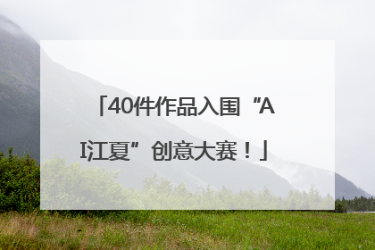 40件作品入围“AI江夏”创意大赛！