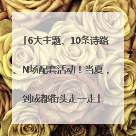 6大主题、10条诗路、N场配套活动！当夏，到成都街头走一走